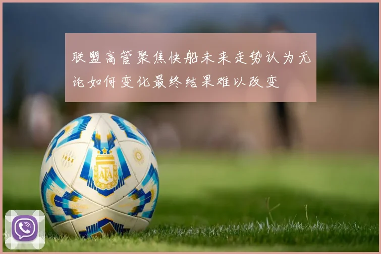 联盟高管聚焦快船未来走势认为无论如何变化最终结果难以改变