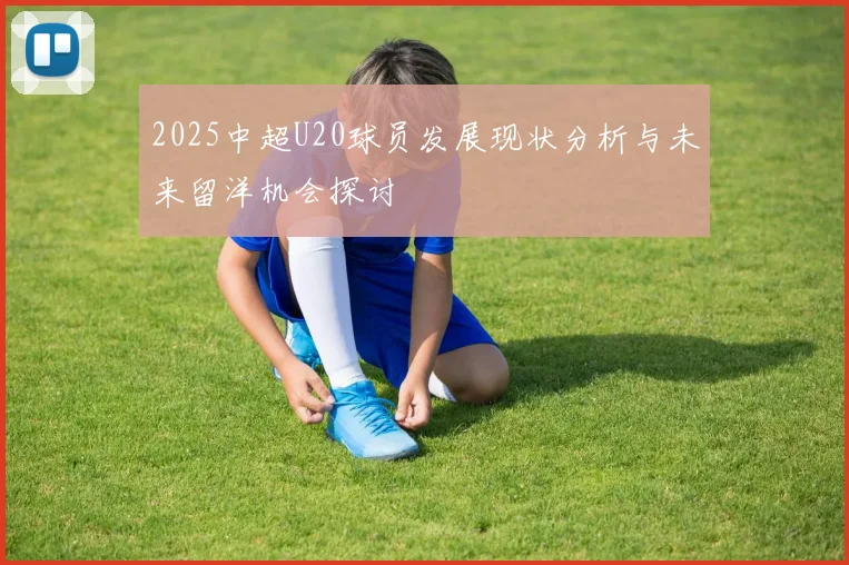 2025中超U20球员发展现状分析与未来留洋机会探讨