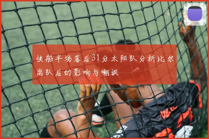 快船半场落后31分太阳队分析比尔离队后的影响与嘲讽