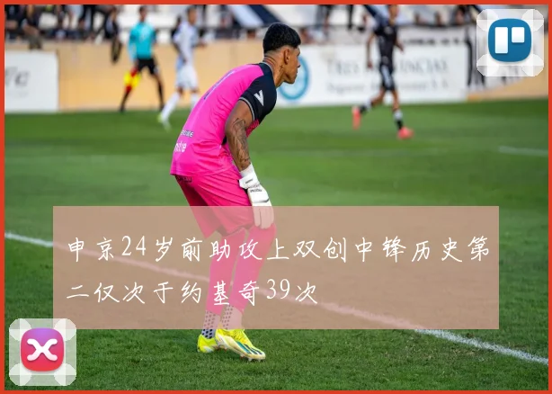 申京24岁前助攻上双创中锋历史第二仅次于约基奇39次